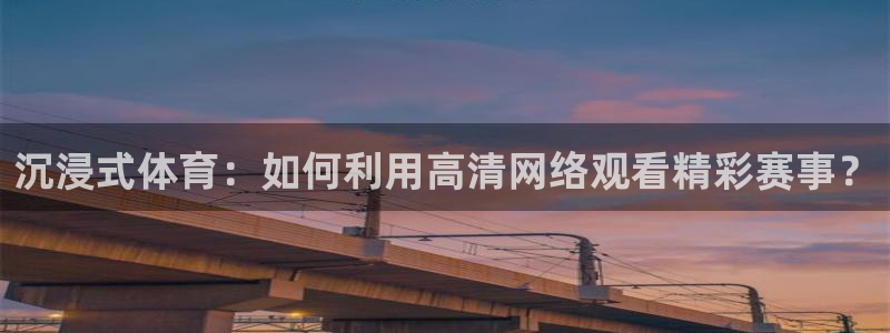 玩球直播：沉浸式体育：如何利用高清网络观看精彩赛事？