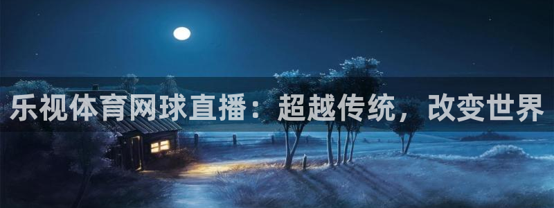 nba总决赛玩球直播：乐视体育网球直播：超越传统，改变世界